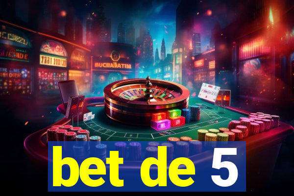 bet de 5