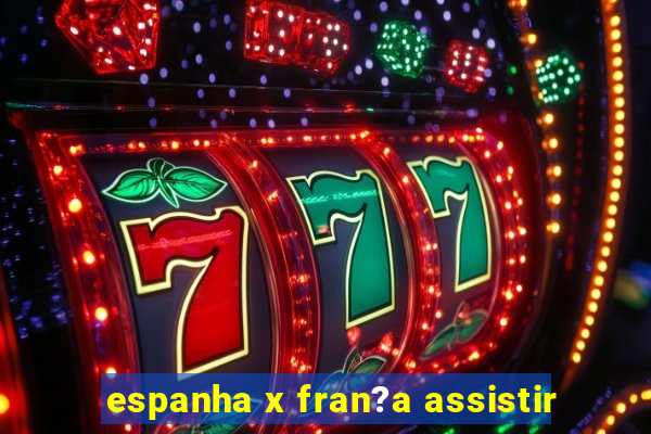 espanha x fran?a assistir