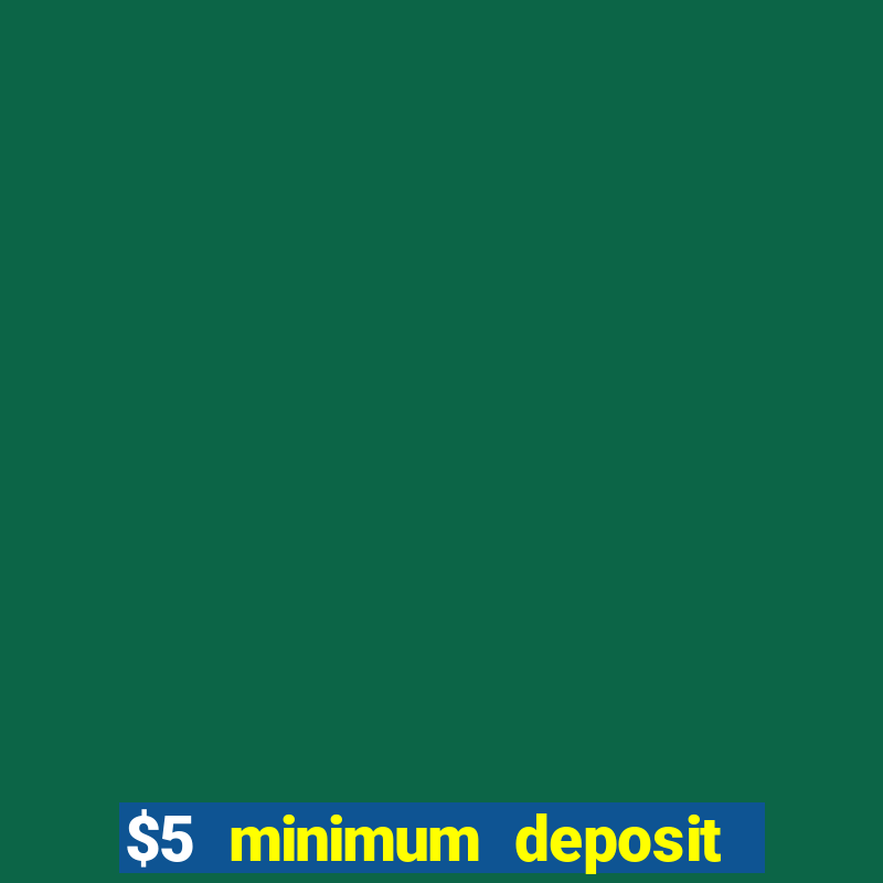 $5 minimum deposit casino 2018