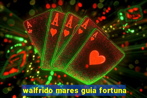 walfrido mares guia fortuna