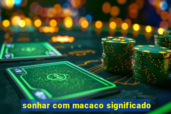 sonhar com macaco significado