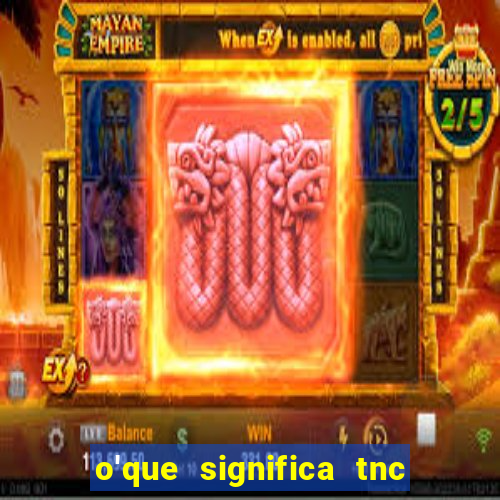 o'que significa tnc na giria