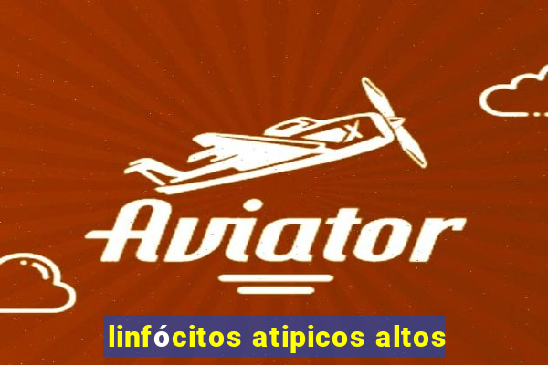 linfócitos atipicos altos