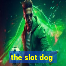 the slot dog