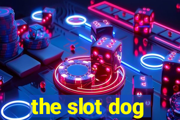 the slot dog