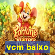 vcm baixo