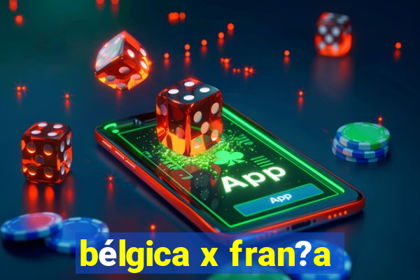 bélgica x fran?a