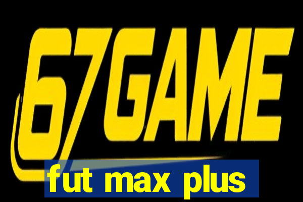 fut max plus