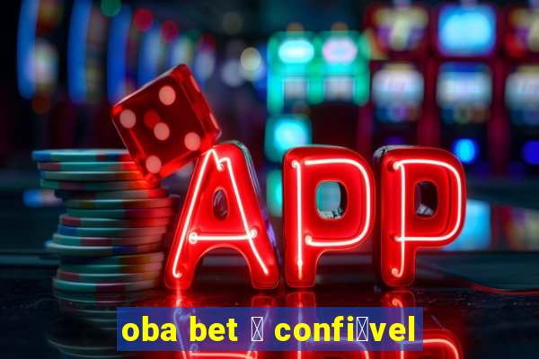 oba bet 茅 confi谩vel