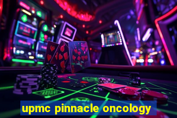 upmc pinnacle oncology