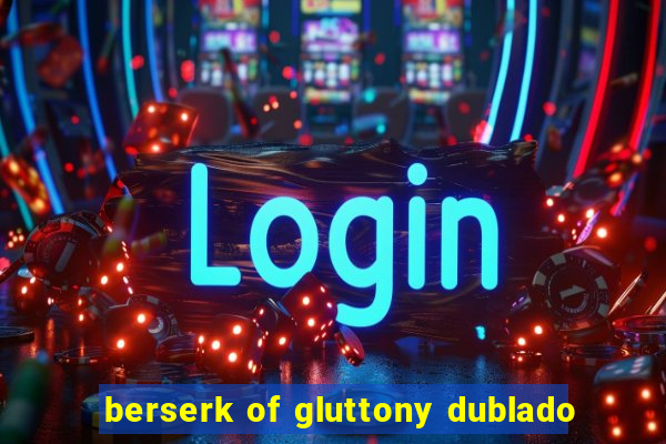 berserk of gluttony dublado