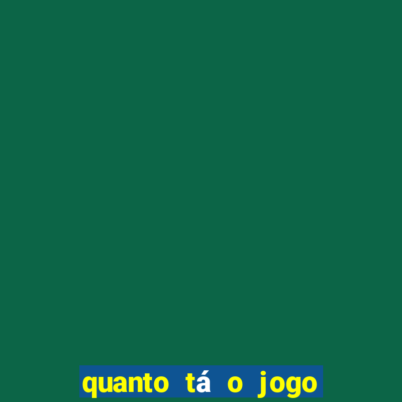 quanto tá o jogo do brasileir?o