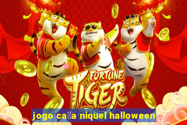 jogo ca莽a niquel halloween