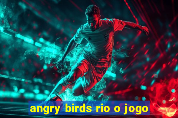 angry birds rio o jogo