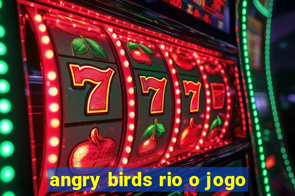 angry birds rio o jogo