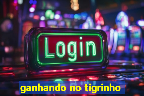 ganhando no tigrinho