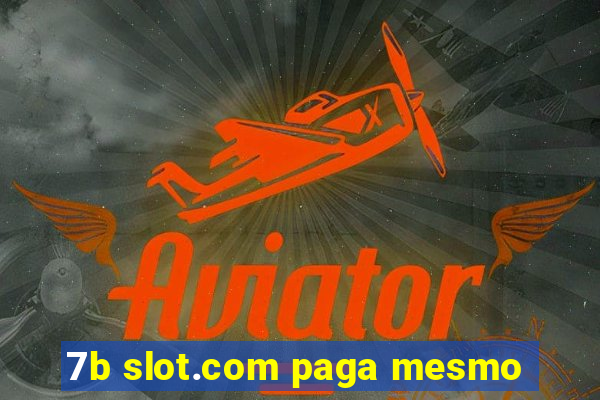 7b slot.com paga mesmo