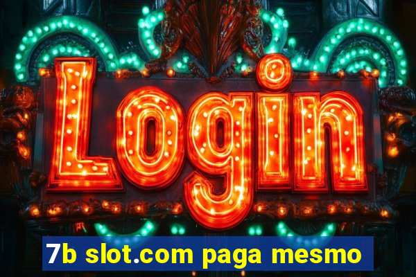 7b slot.com paga mesmo