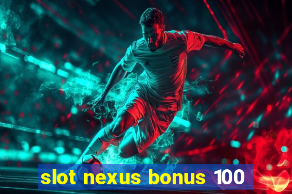 slot nexus bonus 100