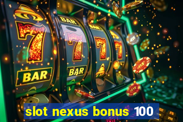 slot nexus bonus 100