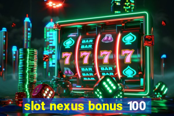 slot nexus bonus 100