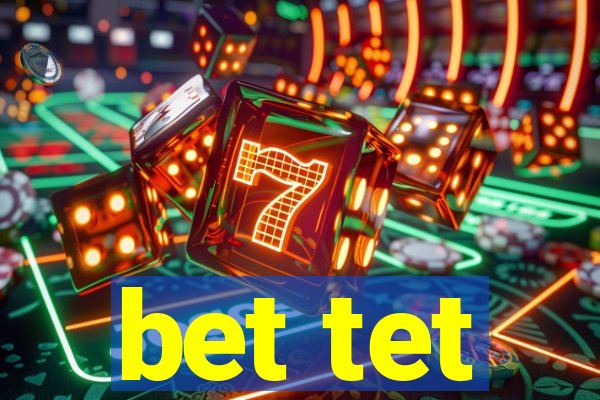 bet tet