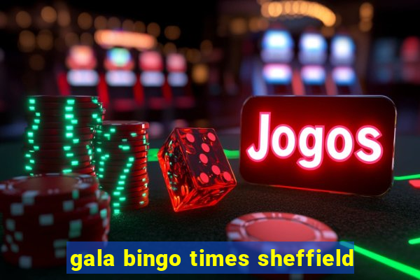 gala bingo times sheffield