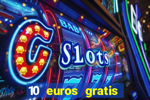 10 euros gratis sin deposito casino