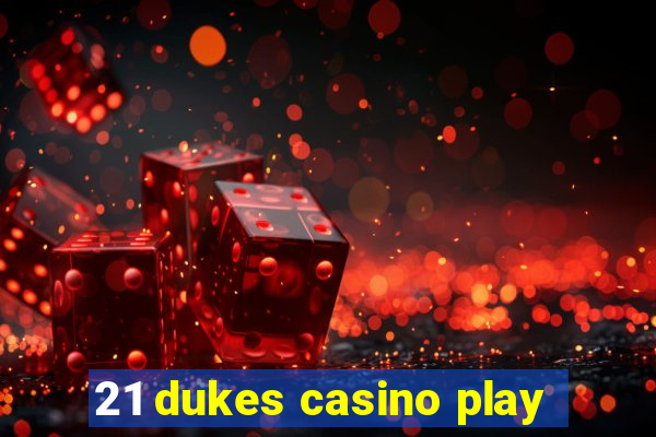 21 dukes casino play