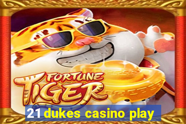 21 dukes casino play