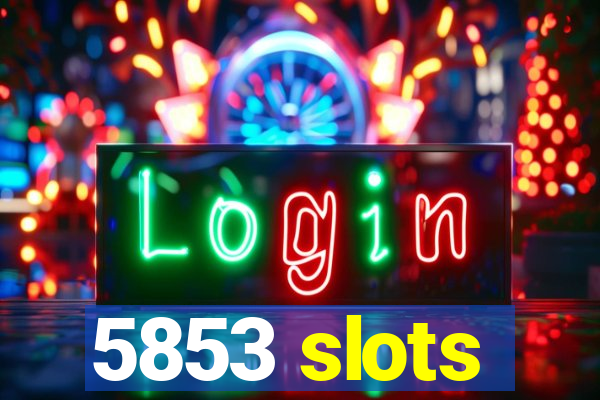 5853 slots