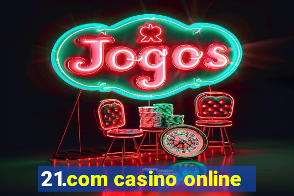 21.com casino online