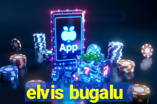 elvis bugalu