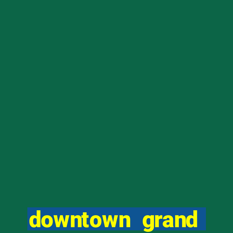 downtown grand hotel and casino