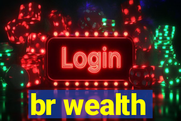 br wealth