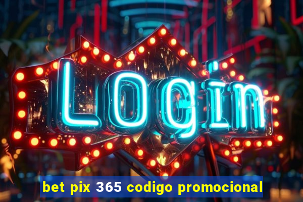 bet pix 365 codigo promocional