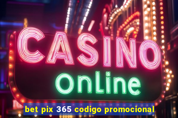 bet pix 365 codigo promocional