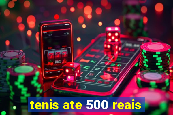 tenis ate 500 reais