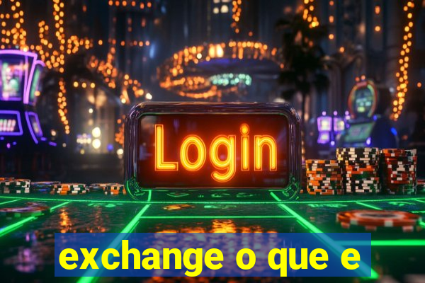 exchange o que e