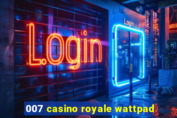 007 casino royale wattpad