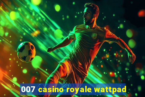 007 casino royale wattpad