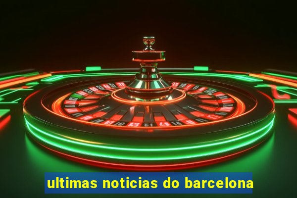 ultimas noticias do barcelona