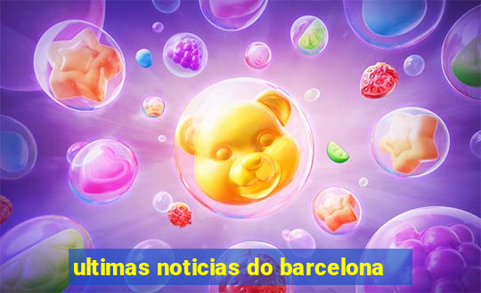 ultimas noticias do barcelona