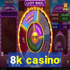 8k casino