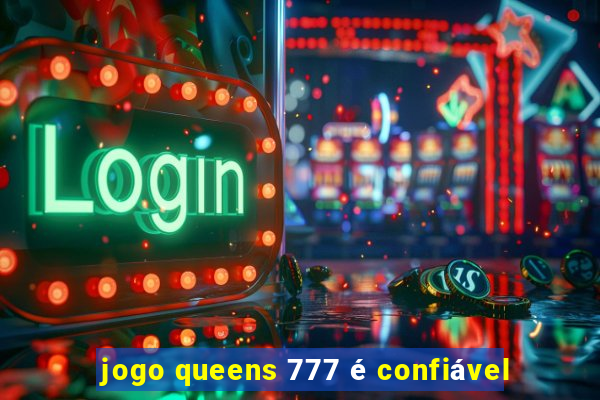 jogo queens 777 é confiável