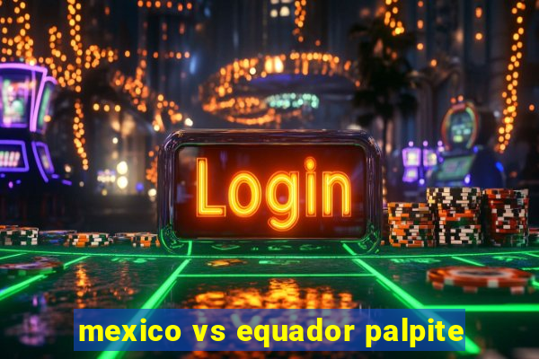 mexico vs equador palpite