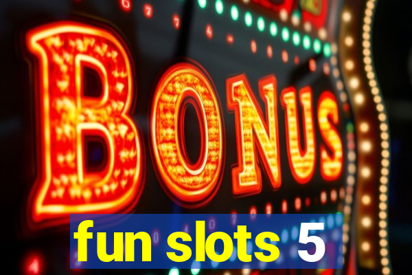 fun slots 5