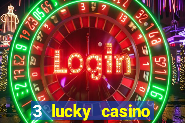 3 lucky casino real cash