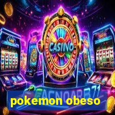 pokemon obeso