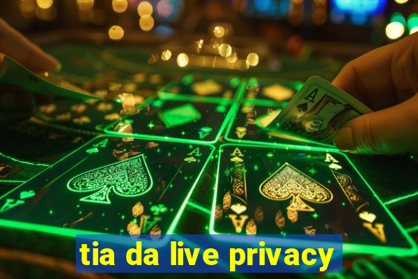 tia da live privacy